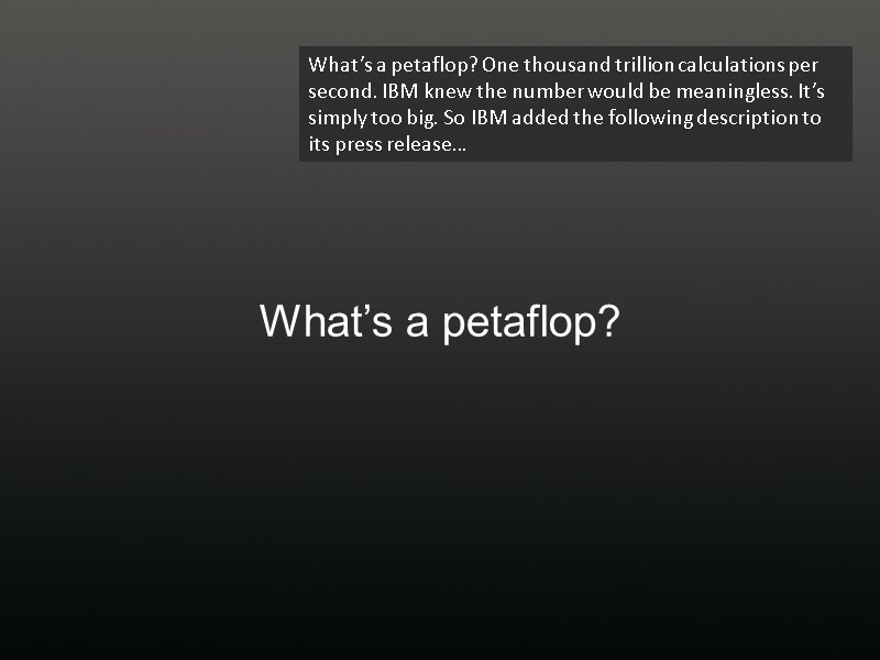 What’s a petaflop? What’s a petaflop? One thousand trillion calculations per second. IBM knew